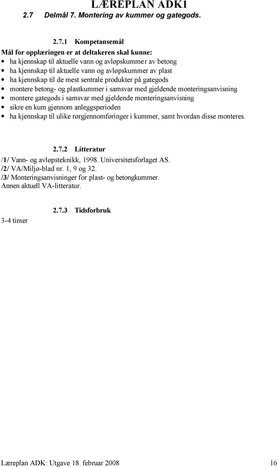 gjeldende monteringsanvisning sikre en kum gjennom anleggsperioden ha kjennskap til ulike rørgjennomføringer i kummer, samt hvordan disse monteres. 2.7.2 Litteratur /1/ Vann- og avløpsteknikk, 1998.