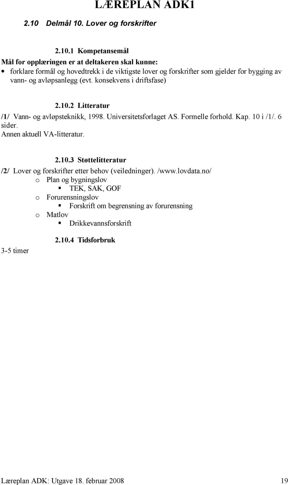 Formelle forhold. Kap. 10 i /1/. 6 sider. Annen aktuell VA-litteratur. 2.10.3 Støttelitteratur /2/ Lover og forskrifter etter behov (veiledninger). /www.lovdata.