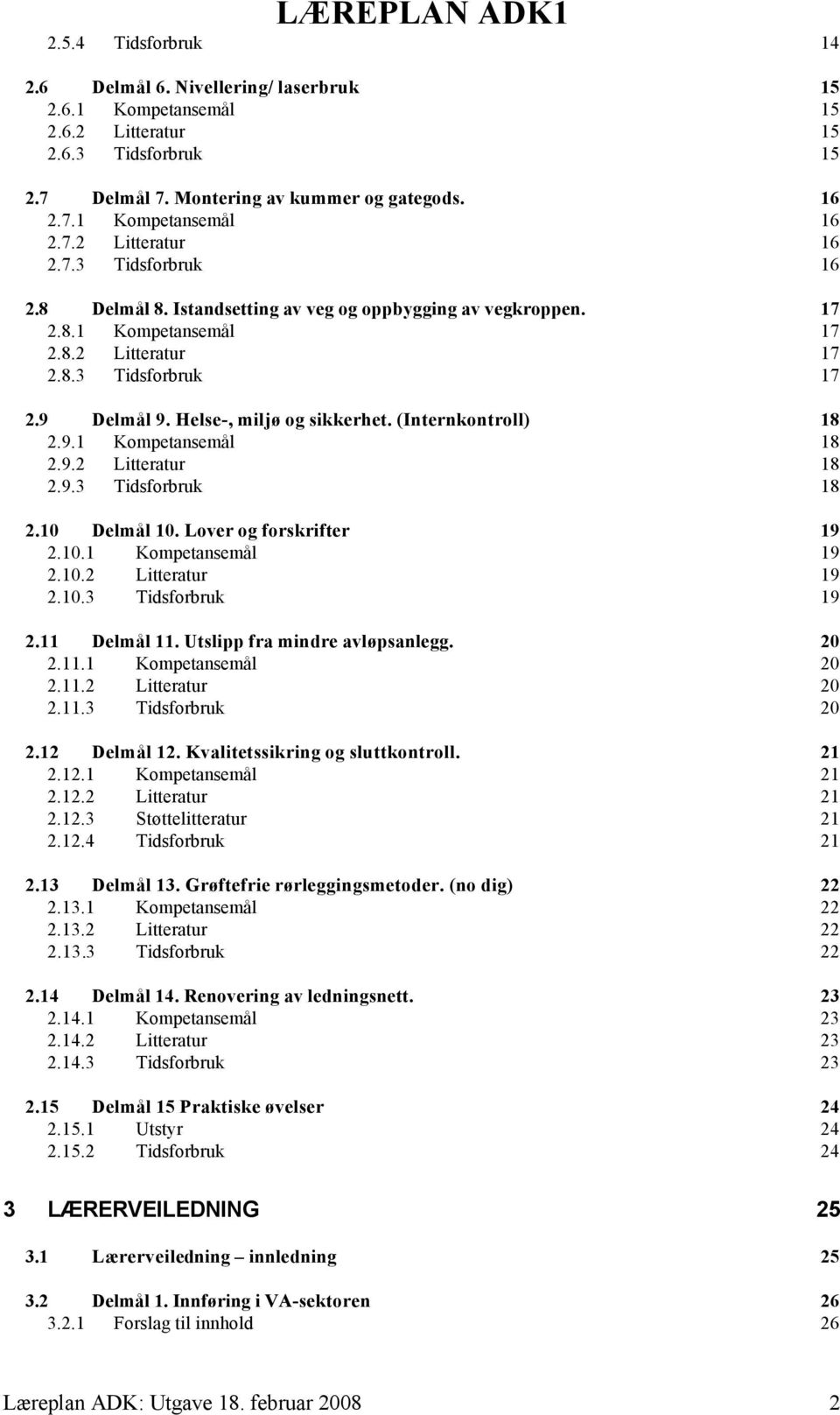 Helse-, miljø og sikkerhet. (Internkontroll) 18 2.9.1 Kompetansemål 18 2.9.2 Litteratur 18 2.9.3 Tidsforbruk 18 2.10 Delmål 10. Lover og forskrifter 19 2.10.1 Kompetansemål 19 2.10.2 Litteratur 19 2.