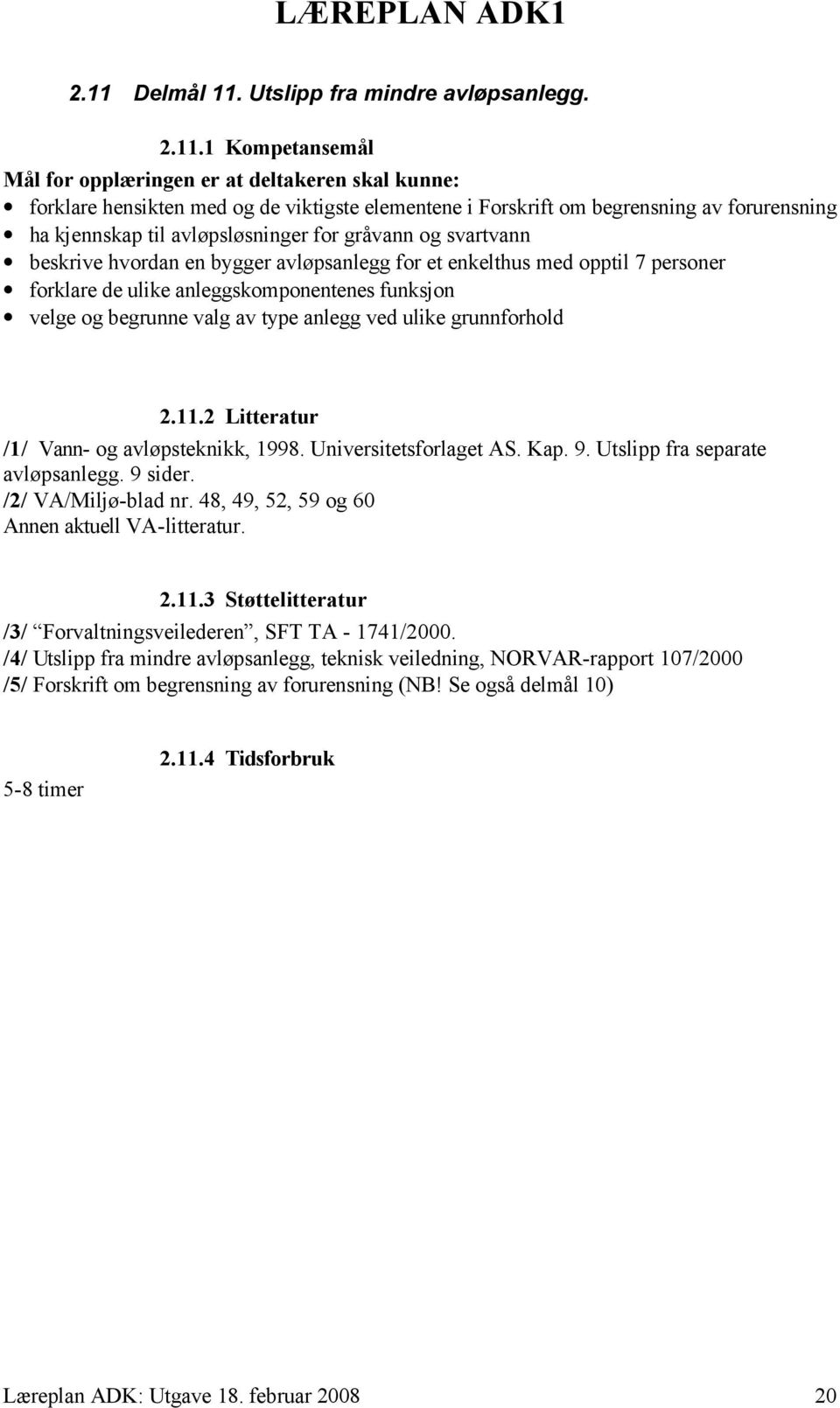 velge og begrunne valg av type anlegg ved ulike grunnforhold 2.11.2 Litteratur /1/ Vann- og avløpsteknikk, 1998. Universitetsforlaget AS. Kap. 9. Utslipp fra separate avløpsanlegg. 9 sider.