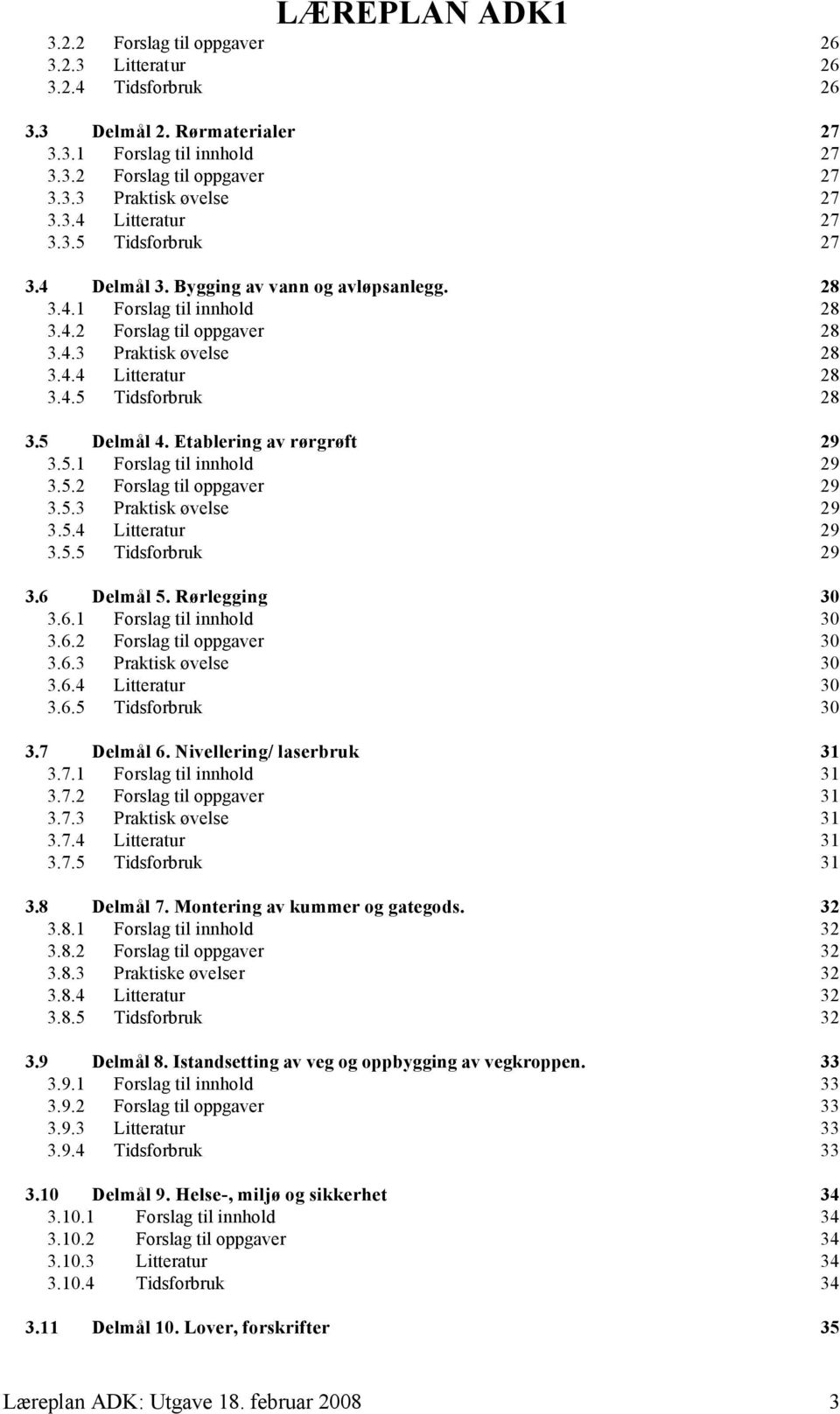 5 Delmål 4. Etablering av rørgrøft 29 3.5.1 Forslag til innhold 29 3.5.2 Forslag til oppgaver 29 3.5.3 Praktisk øvelse 29 3.5.4 Litteratur 29 3.5.5 Tidsforbruk 29 3.6 Delmål 5. Rørlegging 30 3.6.1 Forslag til innhold 30 3.