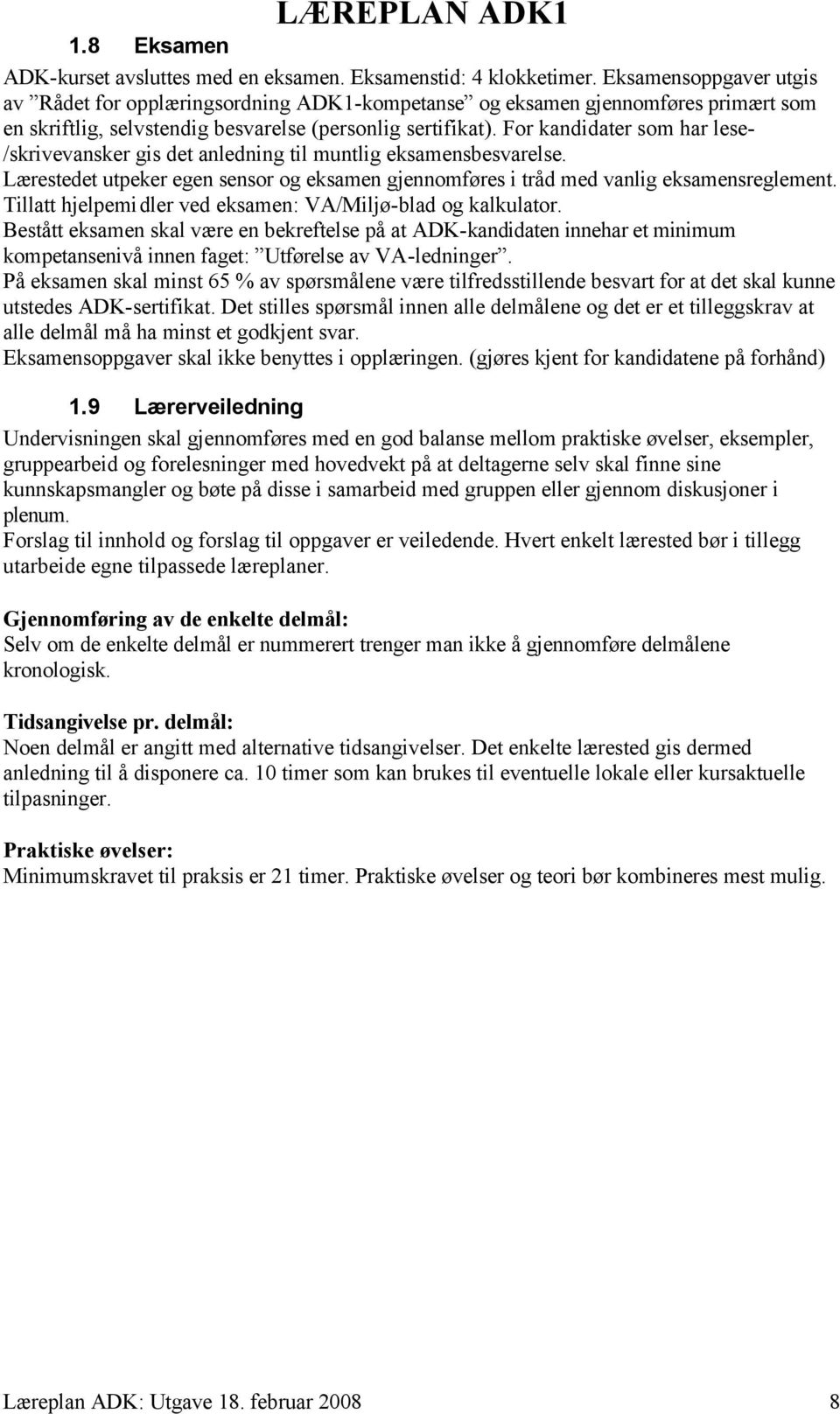 For kandidater som har lese- /skrivevansker gis det anledning til muntlig eksamensbesvarelse. Lærestedet utpeker egen sensor og eksamen gjennomføres i tråd med vanlig eksamensreglement.