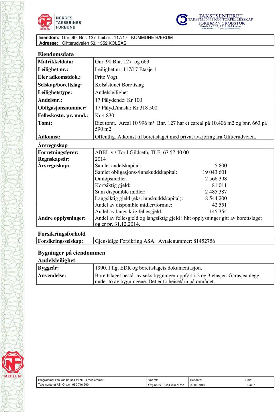 : Kr 318 500 Felleskostn. pr. mnd.: Kr 4 830 Tomt: Eiet tomt. Areal 10 996 m² Bnr. 127 har et eareal på 10.406 m2 og bnr. 663 på 590 m2. Adkomst: Offentlig.