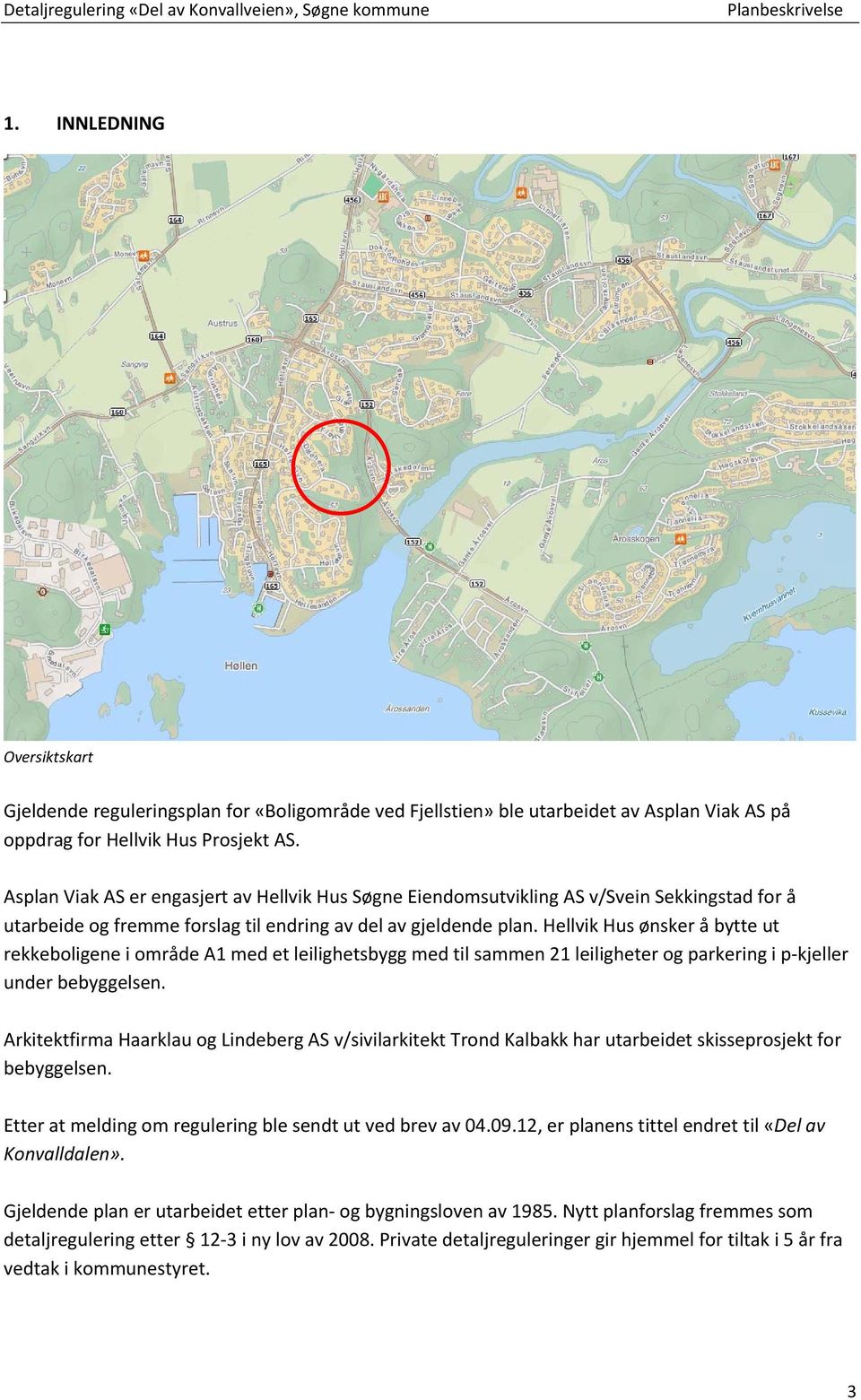 Asplan Viak AS er engasjert av Hellvik Hus Søgne Eiendomsutvikling AS v/svein Sekkingstad for å utarbeide og fremme forslag til endring av del av gjeldende plan.