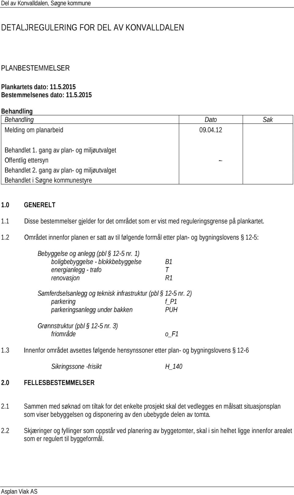 1 Disse bestemmelser gjelder for det området som er vist med reguleringsgrense på plankartet. 1.