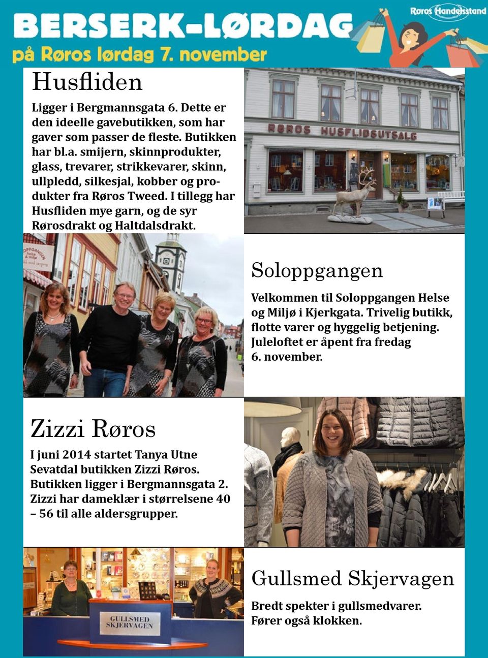 Trivelig butikk, flotte varer og hyggelig betjening. Juleloftet er åpent fra fredag 6. november. Zizzi Røros I juni 2014 startet Tanya Utne Sevatdal butikken Zizzi Røros.