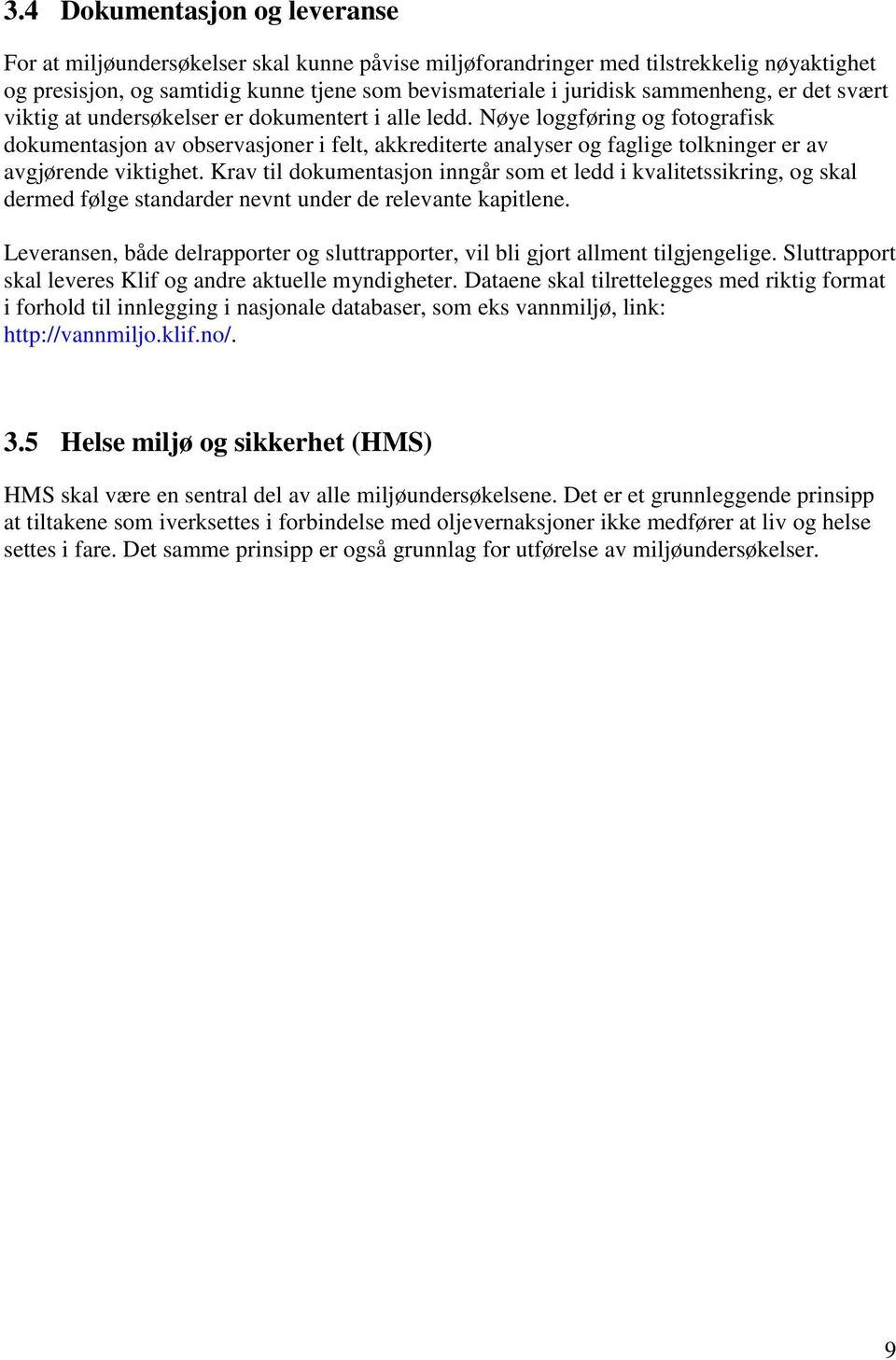 Nøye loggføring og fotografisk dokumentasjon av observasjoner i felt, akkrediterte analyser og faglige tolkninger er av avgjørende viktighet.