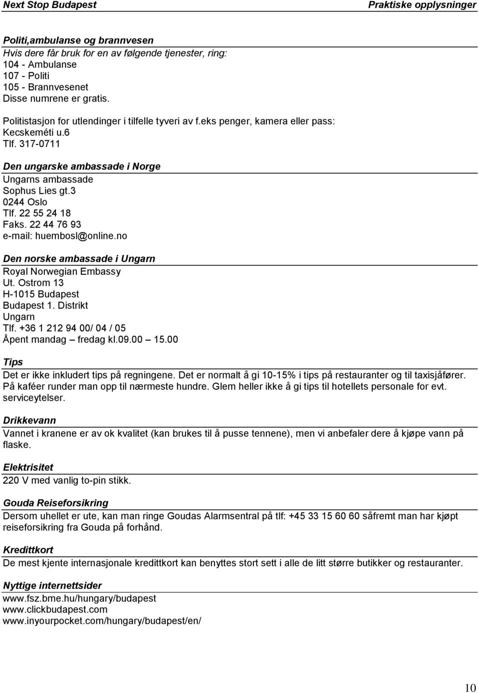 22 55 24 18 Faks. 22 44 76 93 e-mail: huembosl@online.no Den norske ambassade i Ungarn Royal Norwegian Embassy Ut. Ostrom 13 H-1015 Budapest Budapest 1. Distrikt Ungarn Tlf.