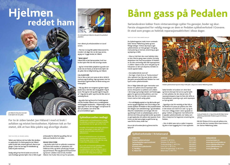 tekst og foto: tore andré dahlum Jan Håland er klar på at man skal bruke hjelm når man sykler. For to år siden landet Jan Håland i med et brak i asfalten og mistet bevisstheten.