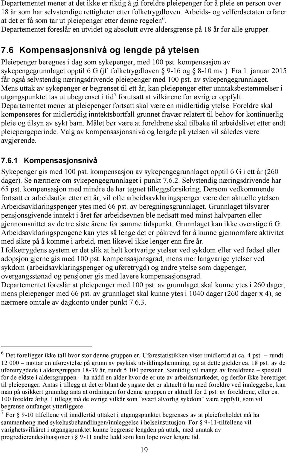 6 Kompensasjonsnivå og lengde på ytelsen Pleiepenger beregnes i dag som sykepenger, med 100 pst. kompensasjon av sykepengegrunnlaget opptil 6 G (jf. folketrygdloven 9-16 og 8-10 mv.). Fra 1.