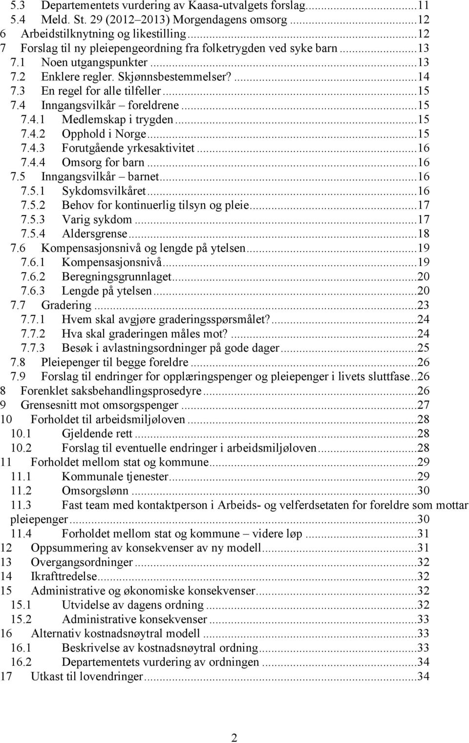 4 Inngangsvilkår foreldrene... 15 7.4.1 Medlemskap i trygden... 15 7.4.2 Opphold i Norge... 15 7.4.3 Forutgående yrkesaktivitet... 16 7.4.4 Omsorg for barn... 16 7.5 Inngangsvilkår barnet... 16 7.5.1 Sykdomsvilkåret.