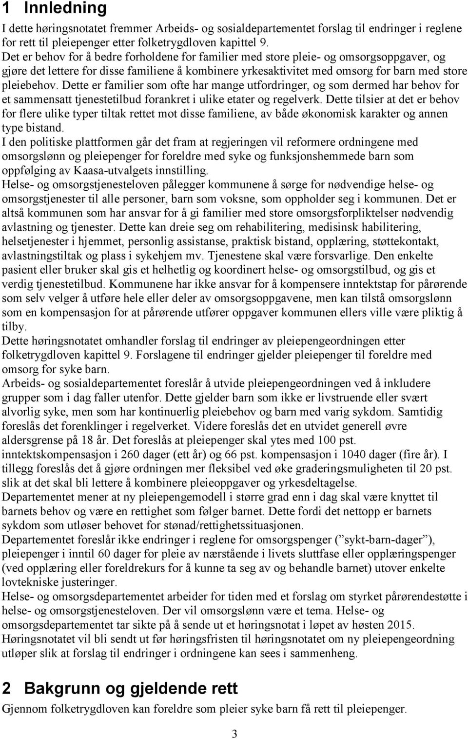 Dette er familier som ofte har mange utfordringer, og som dermed har behov for et sammensatt tjenestetilbud forankret i ulike etater og regelverk.