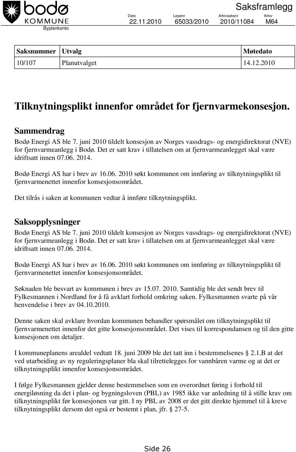 juni 2010 tildelt konsesjon av Norges vassdrags- og energidirektorat (NVE) for fjernvarmeanlegg i Bodø. Det er satt krav i tillatelsen om at fjernvarmeanlegget skal være idriftsatt innen 07.06. 2014.