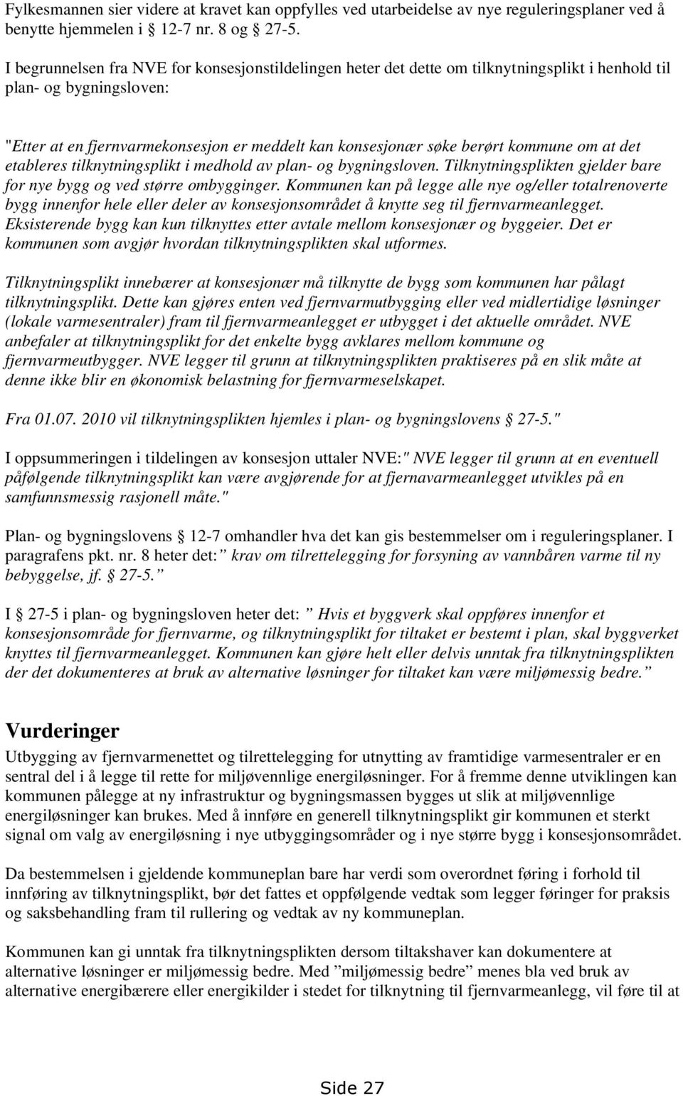 kommune om at det etableres tilknytningsplikt i medhold av plan- og bygningsloven. Tilknytningsplikten gjelder bare for nye bygg og ved større ombygginger.