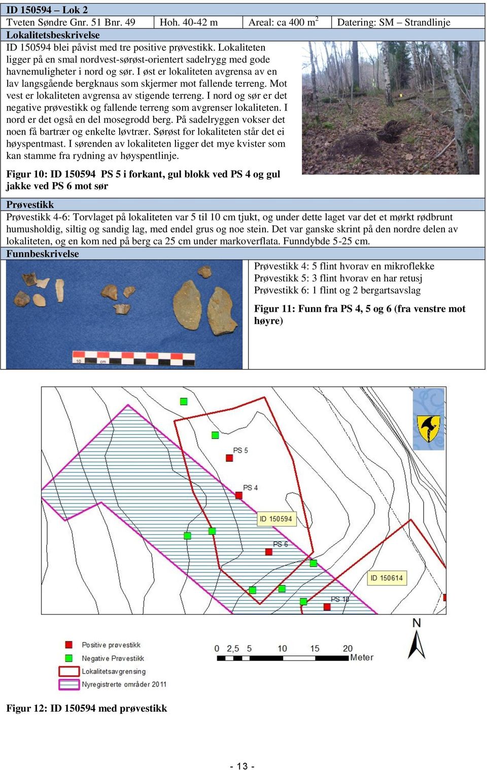 I øst er lokaliteten avgrensa av en lav langsgående bergknaus som skjermer mot fallende terreng. Mot vest er lokaliteten avgrensa av stigende terreng.