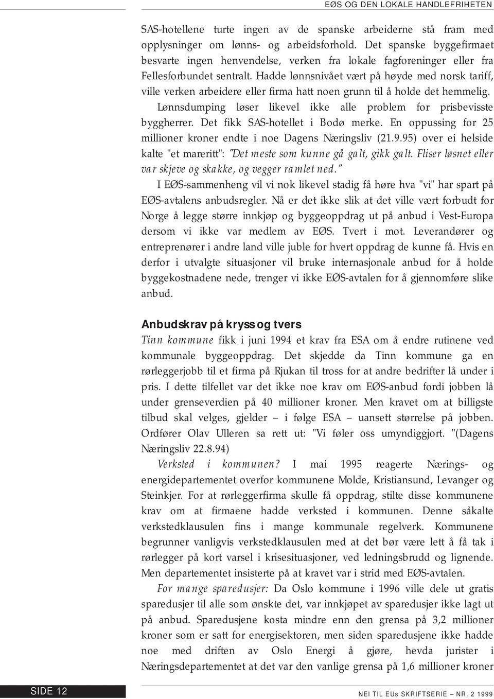 Hadde lønnsnivået vært på høyde med norsk tariff, ville verken arbeidere eller firma hatt noen grunn til å holde det hemmelig. Lønnsdumping løser likevel ikke alle problem for prisbevisste byggherrer.