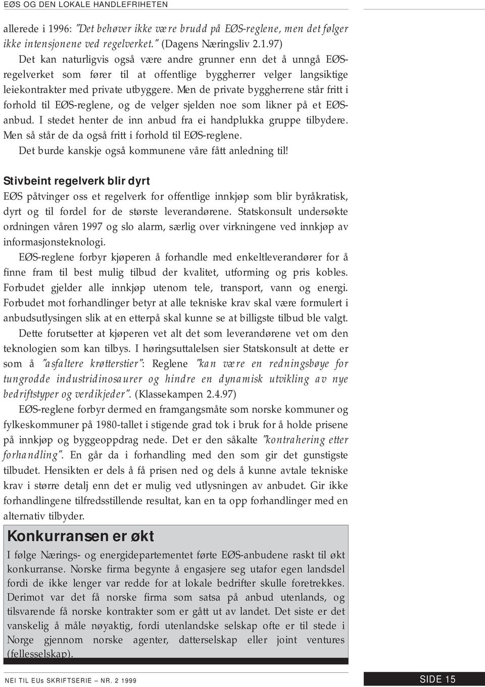 Men så står de da også fritt i forhold til EØS-reglene. Det burde kanskje også kommunene våre fått anledning til!