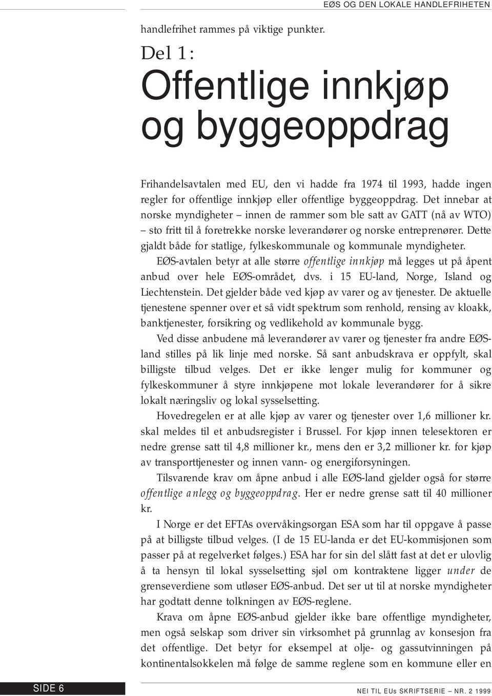 Det innebar at norske myndigheter innen de rammer som ble satt av GATT (nå av WTO) sto fritt til å foretrekke norske leverandører og norske entreprenører.