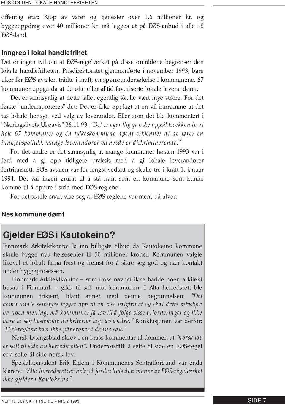 Prisdirektoratet gjennomførte i november 1993, bare uker før EØS-avtalen trådte i kraft, en spørreundersøkelse i kommunene.