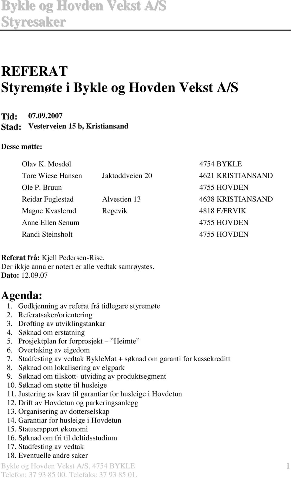 Der ikkje anna er notert er alle vedtak samrøystes. Dato: 12.09.07 Agenda: 1. Godkjenning av referat frå tidlegare styremøte 2. Referatsaker/orientering 3. Drøfting av utviklingstankar 4.