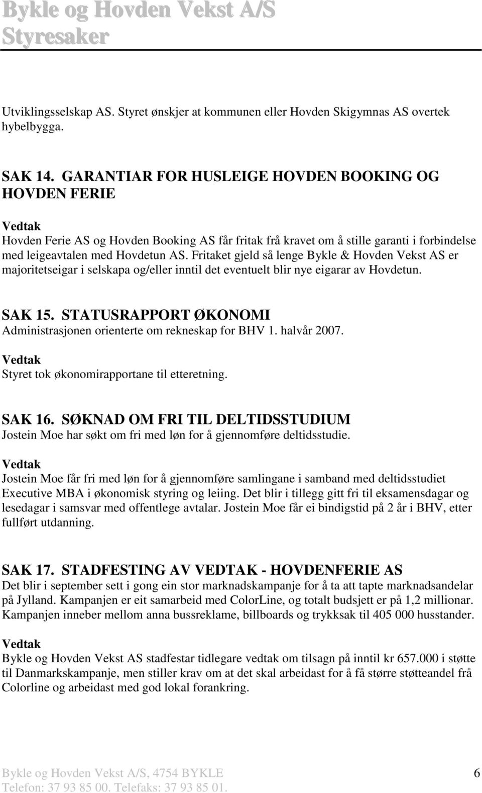 Fritaket gjeld så lenge Bykle & Hovden Vekst AS er majoritetseigar i selskapa og/eller inntil det eventuelt blir nye eigarar av Hovdetun. SAK 15.