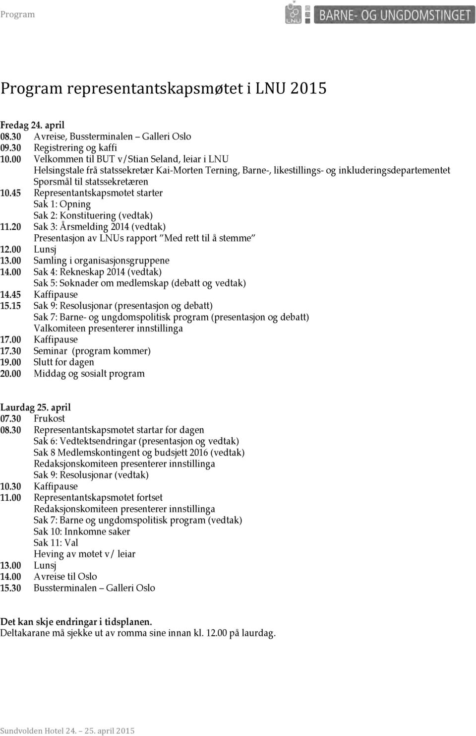 45 Representantskapsmøtet starter Sak 1: Opning Sak 2: Konstituering (vedtak) 11.20 Sak 3: Årsmelding 2014 (vedtak) Presentasjon av LNUs rapport Med rett til å stemme 12.00 Lunsj 13.