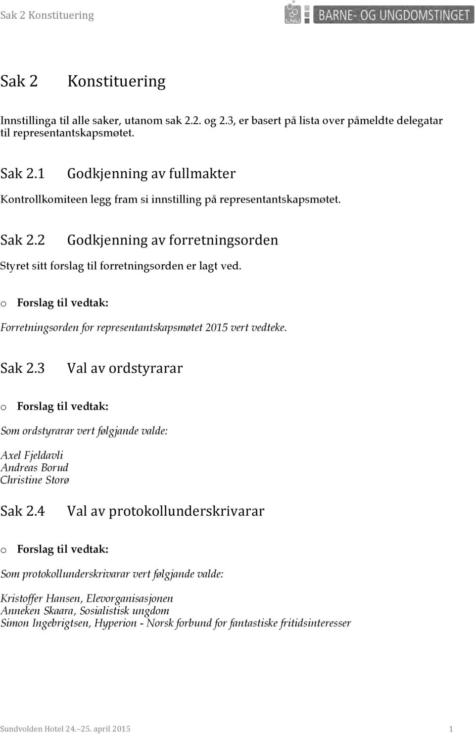 3$ Val$av$ordstyrarar$ o Forslag til vedtak: Som ordstyrarar vert følgjande valde: Axel Fjeldavli Andreas Borud Christine Storø Sak$2.