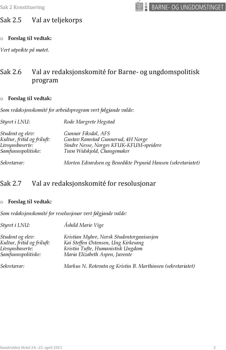 6$ Val$av$redaksjonskomité$for$BarneE$og$ungdomspolitisk$ program$ o Forslag til vedtak: Som redaksjonskomité for arbeidsprogram vert følgjande valde: Styret i LNU: Student og elev: Kultur, fritid og