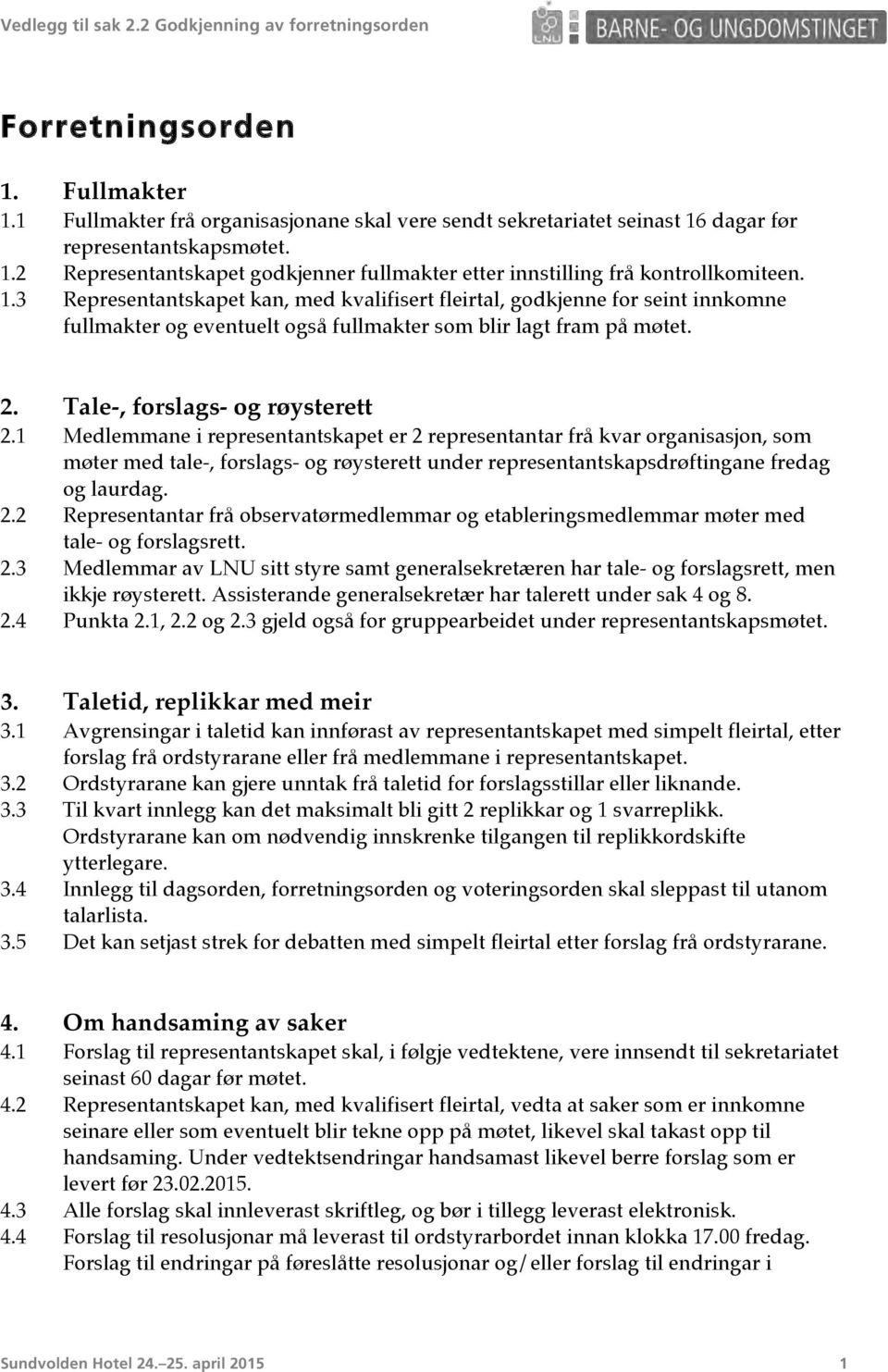 1 Medlemmane i representantskapet er 2 representantar frå kvar organisasjon, som møter med tale-, forslags- og røysterett under representantskapsdrøftingane fredag og laurdag. 2.2 Representantar frå observatørmedlemmar og etableringsmedlemmar møter med tale- og forslagsrett.