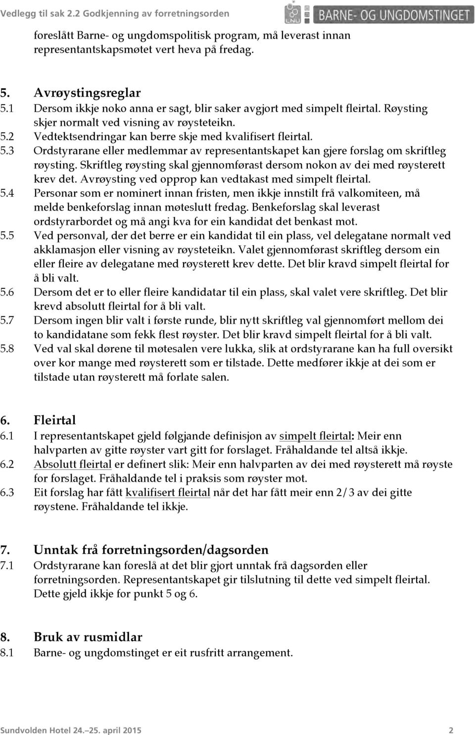 2 Vedtektsendringar kan berre skje med kvalifisert fleirtal. 5.3 Ordstyrarane eller medlemmar av representantskapet kan gjere forslag om skriftleg røysting.