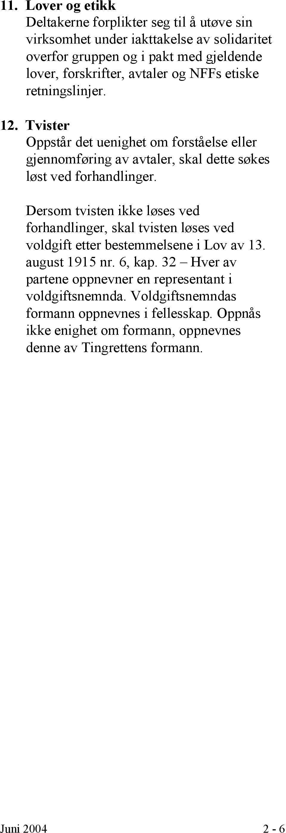 Tvister Oppstår det uenighet om forståelse eller gjennomføring av avtaler, skal dette søkes løst ved forhandlinger.