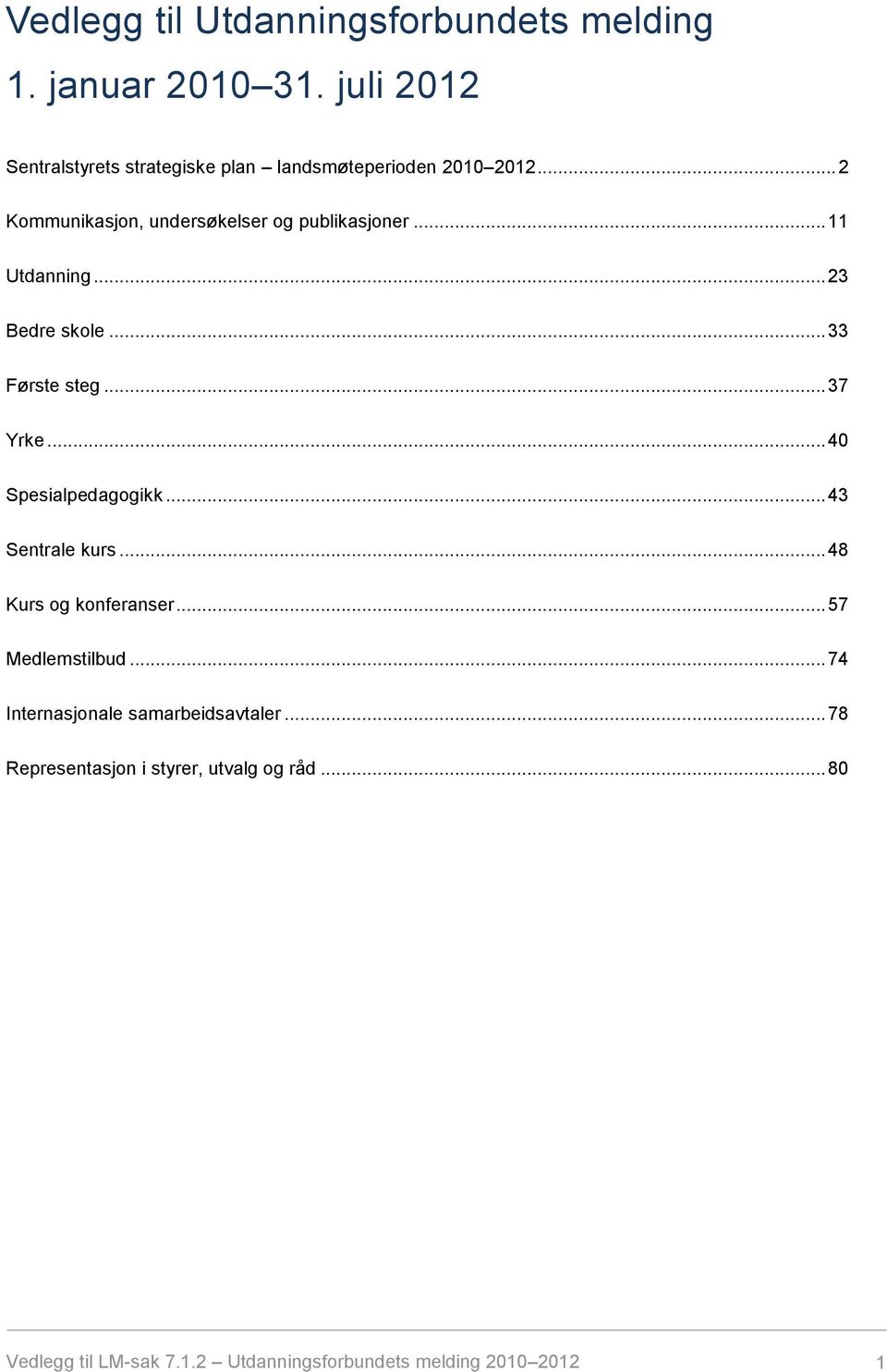 .. 11 Utdanning... 23 Bedre skole... 33 Første steg... 37 Yrke... 40 Spesialpedagogikk... 43 Sentrale kurs.