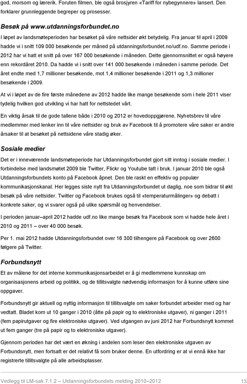 Dette gjennomsnittet er også høyere enn rekordåret 2010. Da hadde vi i snitt over 141 000 besøkende i måneden i samme periode.