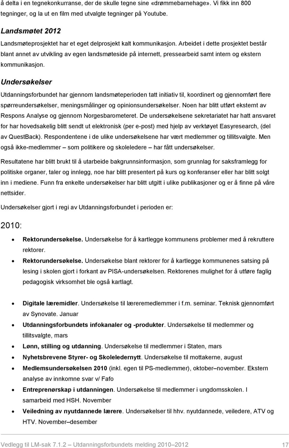 Arbeidet i dette prosjektet består blant annet av utvikling av egen landsmøteside på internett, pressearbeid samt intern og ekstern kommunikasjon.