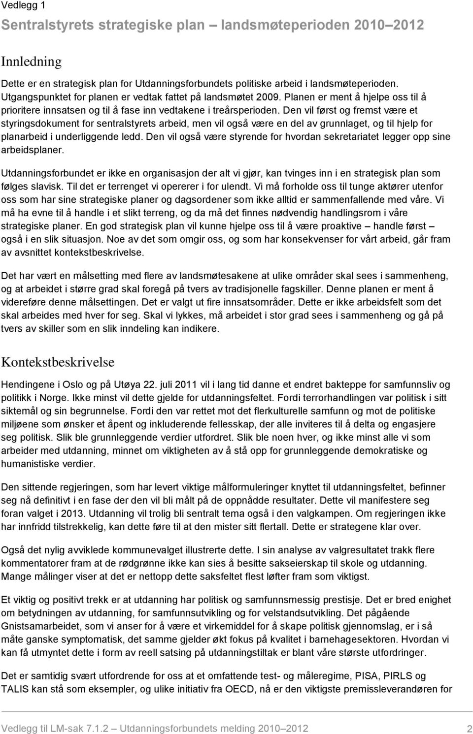 Den vil først og fremst være et styringsdokument for sentralstyrets arbeid, men vil også være en del av grunnlaget, og til hjelp for planarbeid i underliggende ledd.