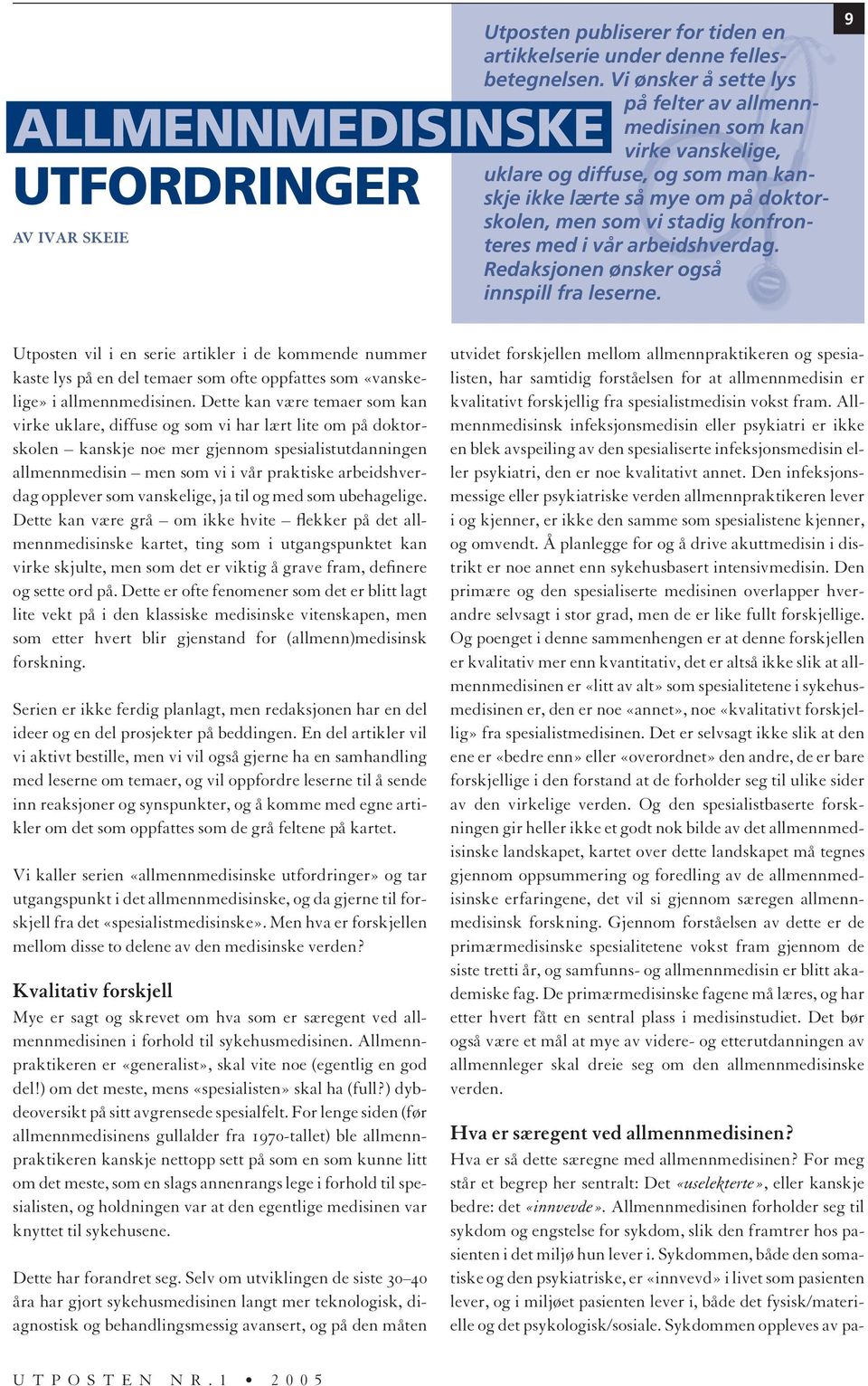 arbeidshverdag. Redaksjonen ønsker også innspill fra leserne. 9 Utposten vil i en serie artikler i de kommende nummer kaste lys på en del temaer som ofte oppfattes som «vanskelige» i allmennmedisinen.