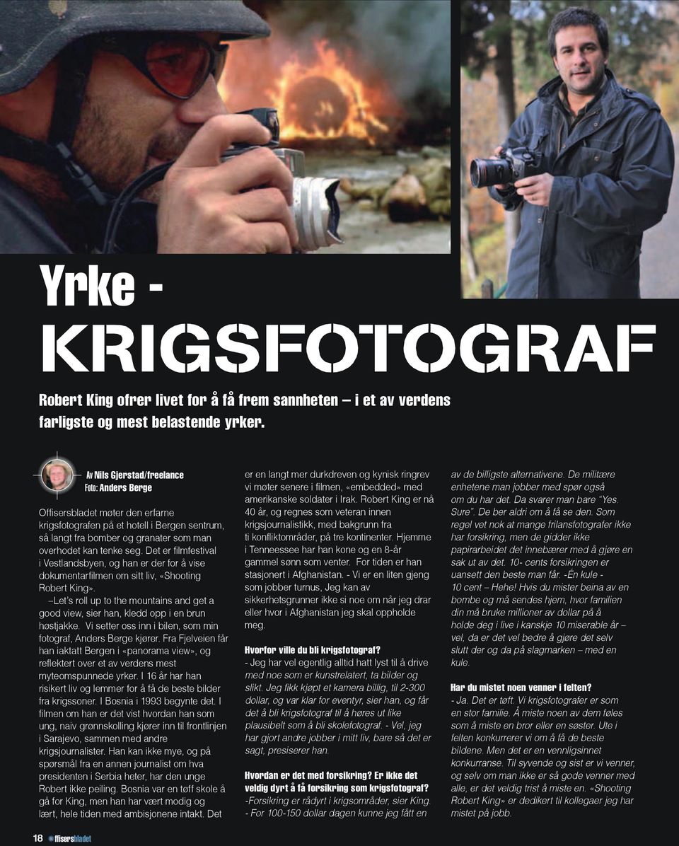tenke seg. Det er filmfestival i Vestlandsbyen, og han er der for å vise dokumentarfilmen om sitt liv, «Shooting Robert King».