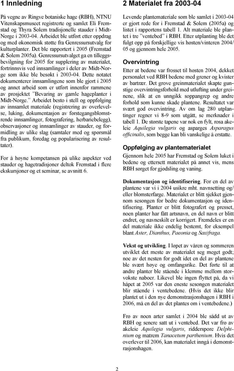 Genressursutvalget ga en tilleggsbevilgning for 2005 for supplering av materialet, fortrinnsvis ved innsamlinger i deler av Midt-Norge som ikke ble besøkt i 2003-04.