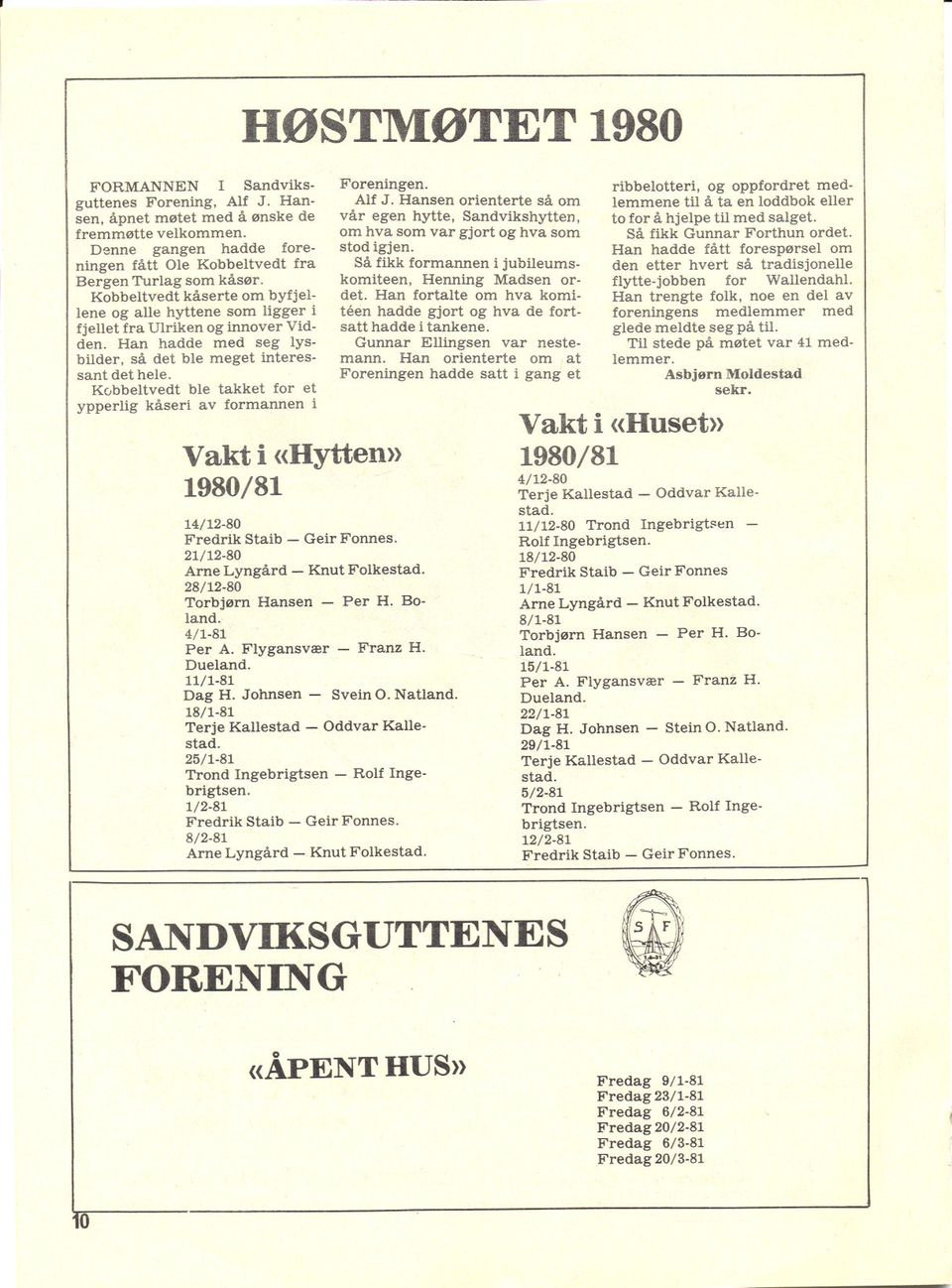 Kobbeltvedt ble takket for et ypperlig kåseri av formannen i HØSTMØTET 1980 Vakt i «Hytten» 1980/81 14/12-80 Fredrik Staib - Geir Fonnes. 21/12-80 Arne Lyngård - Knut Folkestad.