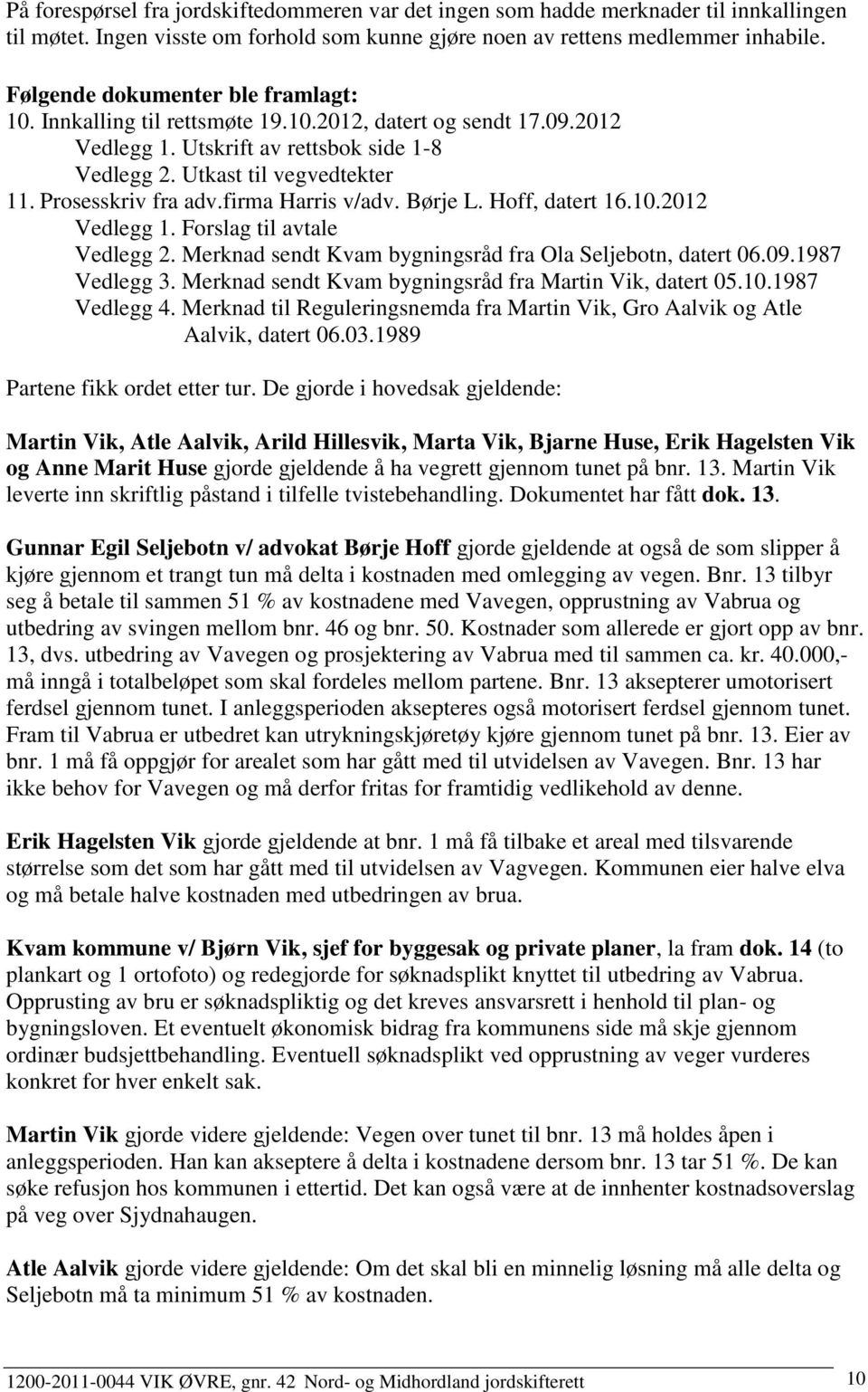 Prosesskriv fra adv.firma Harris v/adv. Børje L. Hoff, datert 16.10.2012 Vedlegg 1. Forslag til avtale Vedlegg 2. Merknad sendt Kvam bygningsråd fra Ola Seljebotn, datert 06.09.1987 Vedlegg 3.