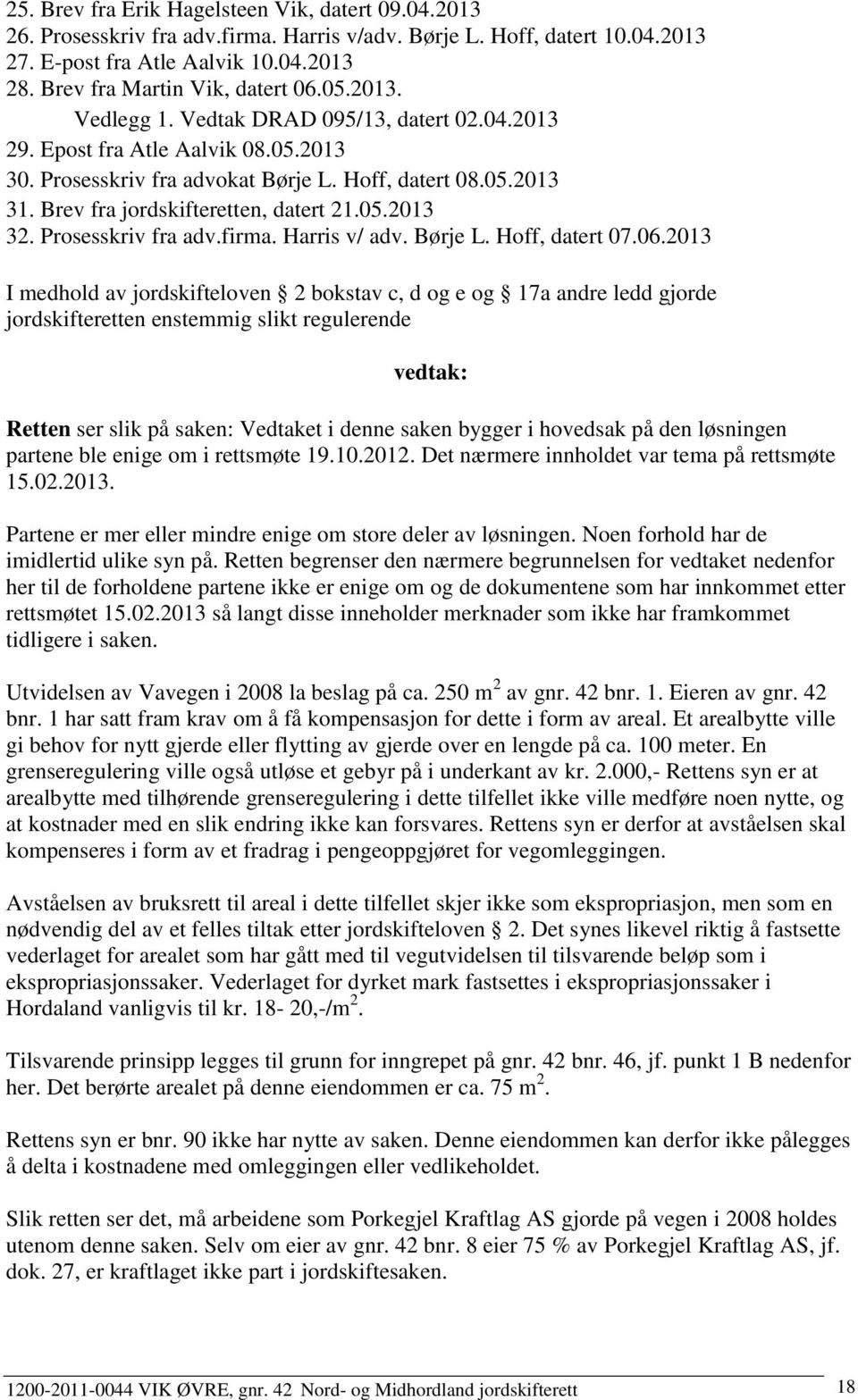 Brev fra jordskifteretten, datert 21.05.2013 32. Prosesskriv fra adv.firma. Harris v/ adv. Børje L. Hoff, datert 07.06.