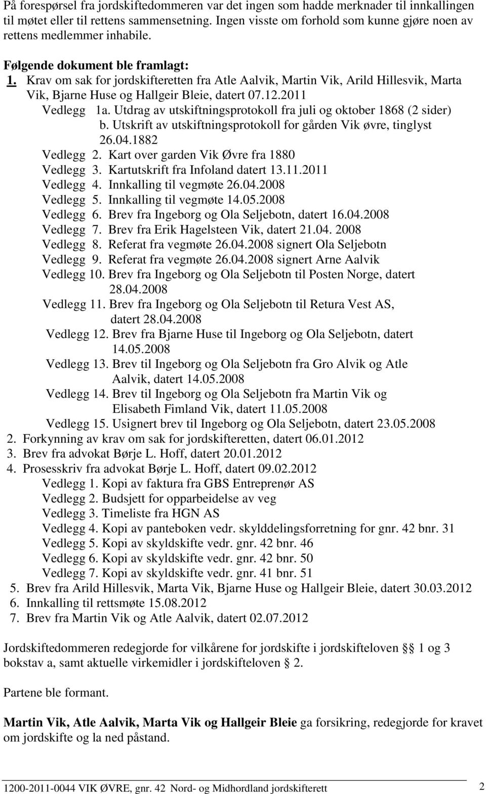 Krav om sak for jordskifteretten fra Atle Aalvik, Martin Vik, Arild Hillesvik, Marta Vik, Bjarne Huse og Hallgeir Bleie, datert 07.12.2011 Vedlegg 1a.