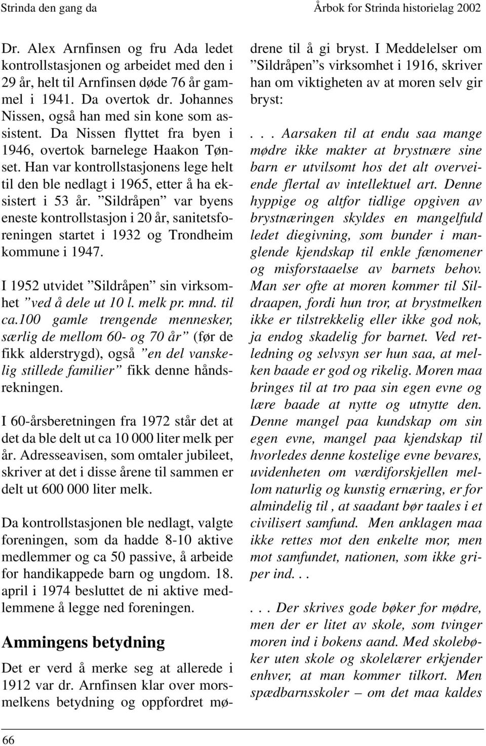 Sildråpen var byens eneste kontrollstasjon i 20 år, sanitetsforeningen startet i 1932 og Trondheim kommune i 1947. I 1952 utvidet Sildråpen sin virksomhet ved å dele ut 10 l. melk pr. mnd. til ca.