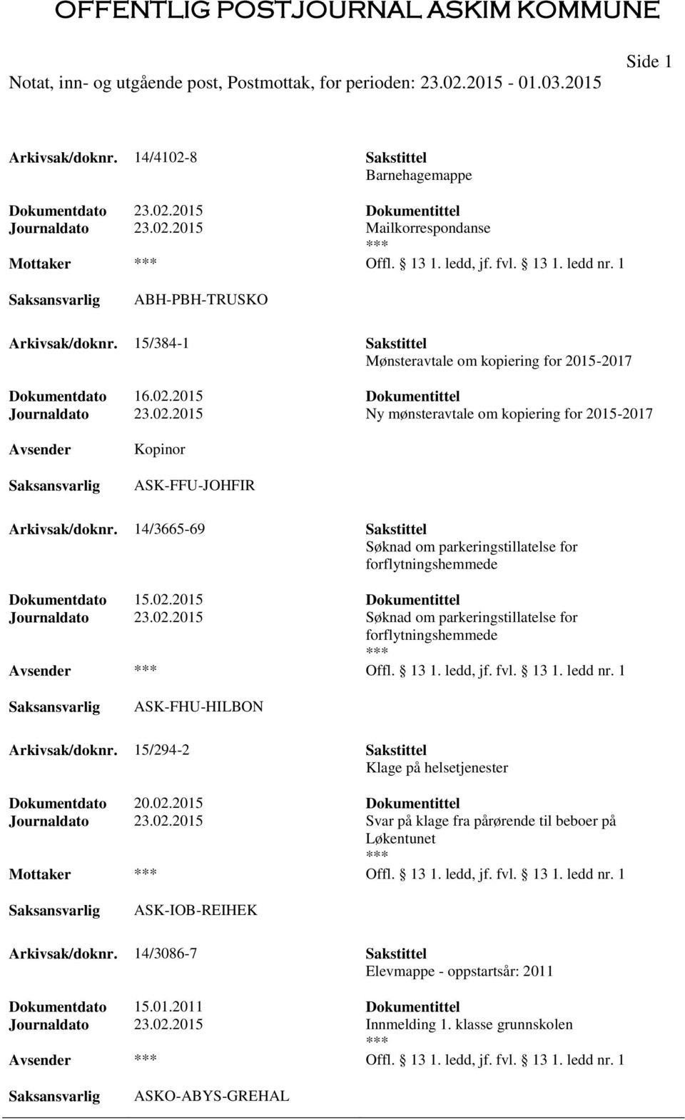 14/3665-69 Sakstittel Søknad om parkeringstillatelse for forflytningshemmede Dokumentdato 15.02.2015 Dokumentittel Journaldato 23.02.2015 Søknad om parkeringstillatelse for forflytningshemmede Offl.