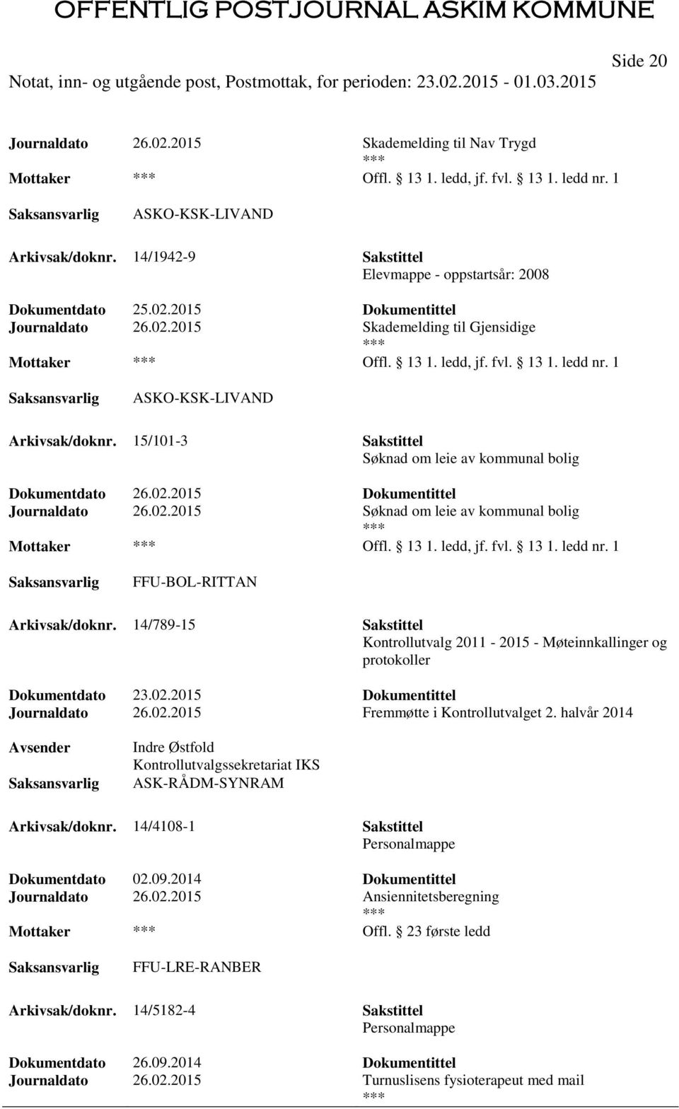 1 ASKO-KSK-LIVAND Arkivsak/doknr. 15/101-3 Sakstittel Søknad om leie av kommunal bolig Dokumentdato 26.02.2015 Dokumentittel Journaldato 26.02.2015 Søknad om leie av kommunal bolig Offl. 13 1.