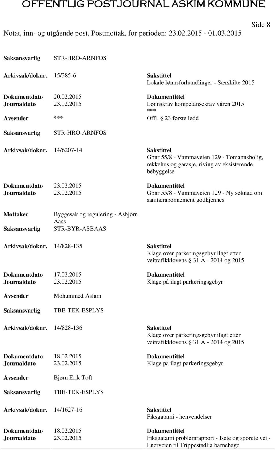 2015 Dokumentittel Journaldato 23.02.2015 Gbnr 55/8 - Vammaveien 129 - Ny søknad om sanitærabonnement godkjennes Byggesak og regulering - Asbjørn Aass STR-BYR-ASBAAS Arkivsak/doknr.