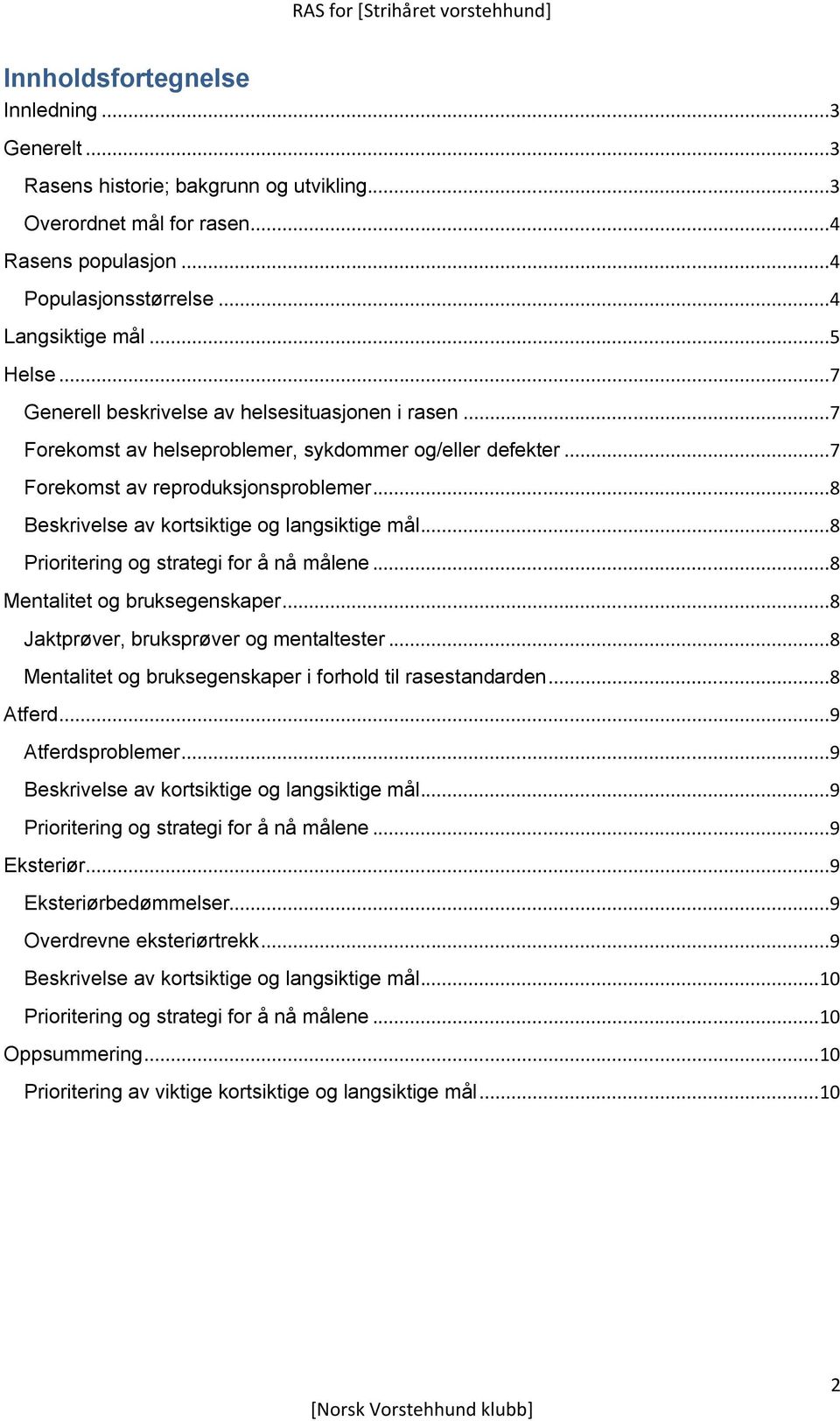 ..8 Beskrivelse av kortsiktige og langsiktige mål...8 Prioritering og strategi for å nå målene...8 Mentalitet og bruksegenskaper...8 Jaktprøver, bruksprøver og mentaltester.