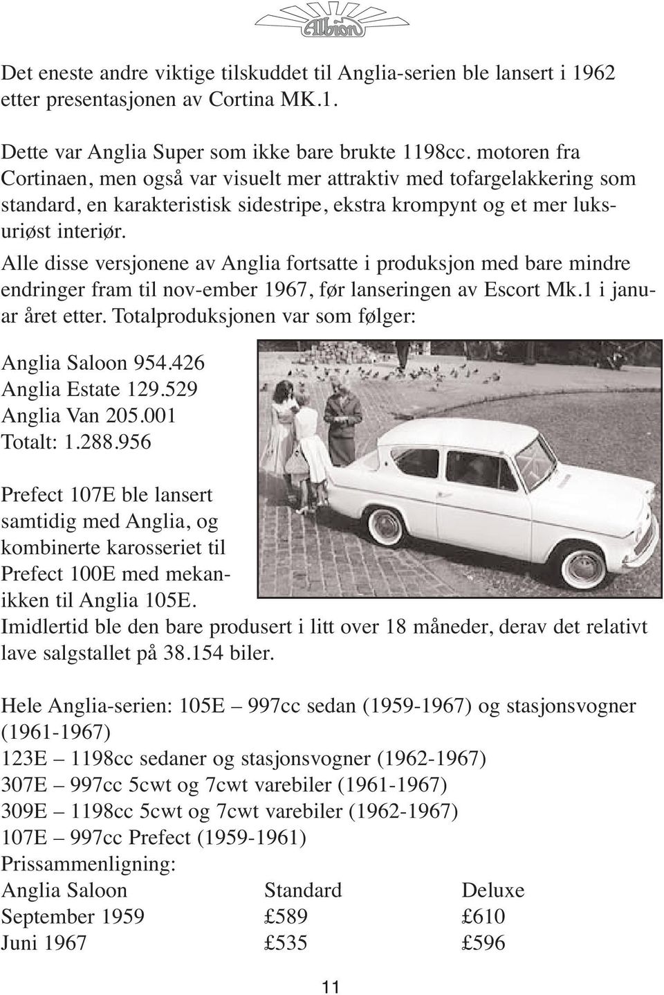 Alle disse versjonene av Anglia fortsatte i produksjon med bare mindre endringer fram til nov-ember 1967, før lanseringen av Escort Mk.1 i januar året etter.