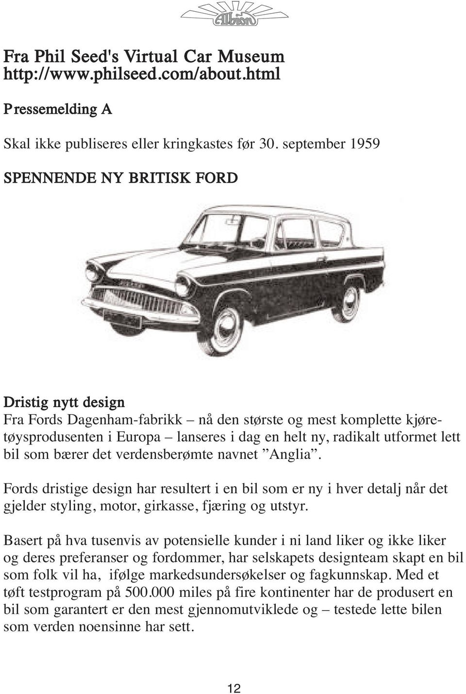 lett bil som bærer det verdensberømte navnet Anglia. Fords dristige design har resultert i en bil som er ny i hver detalj når det gjelder styling, motor, girkasse, fjæring og utstyr.