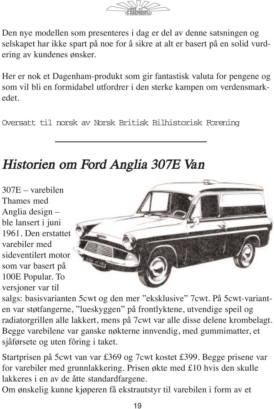 Oversatt til norsk av Norsk Britisk Bilhistorisk Forening Historien om Ford Anglia 307E Van 307E varebilen Thames med Anglia design ble lansert i juni 1961.